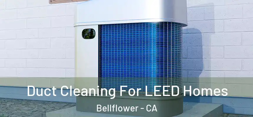  Duct Cleaning For LEED Homes Bellflower - CA