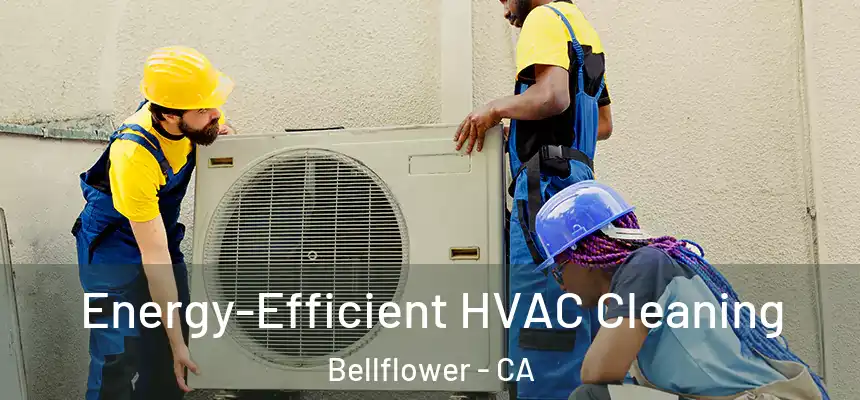 Energy-Efficient HVAC Cleaning Bellflower - CA