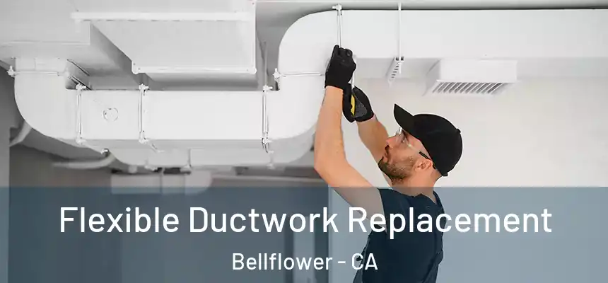 Flexible Ductwork Replacement Bellflower - CA