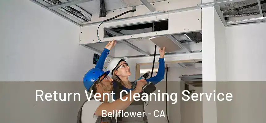 Return Vent Cleaning Service Bellflower - CA