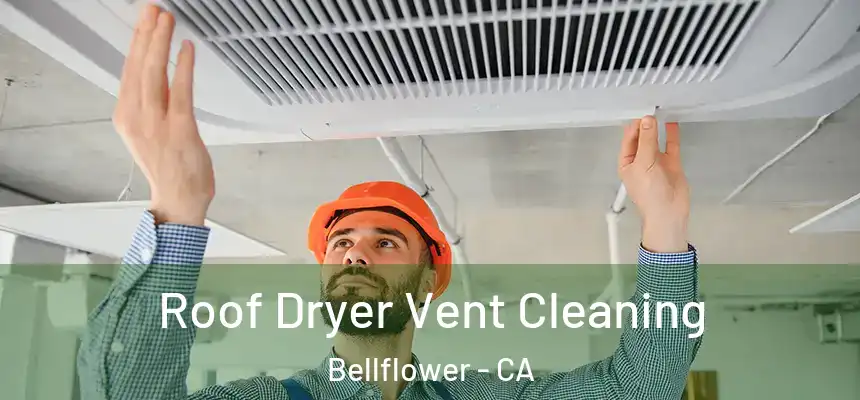 Roof Dryer Vent Cleaning Bellflower - CA