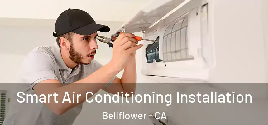 Smart Air Conditioning Installation Bellflower - CA